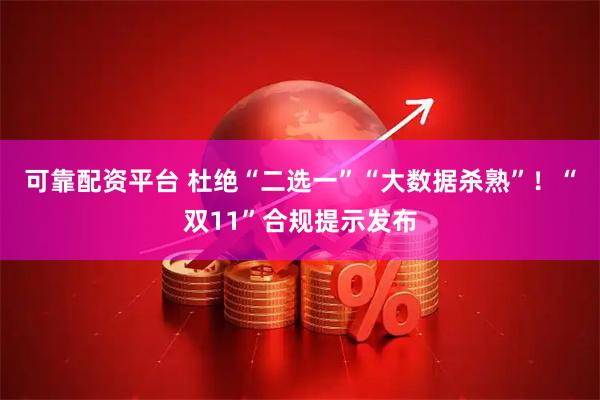 可靠配资平台 杜绝“二选一”“大数据杀熟”！“双11”合规提示发布
